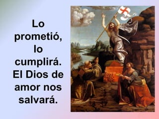 Lo
prometió,
lo
cumplirá.
El Dios de
amor nos
salvará.
 