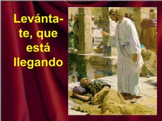 Levánta-
te, que
está
llegando
 
