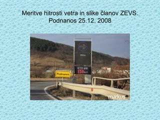 Meritve hitrosti vetra in slike članov ZEVS. Podnanos 25.12. 2008 