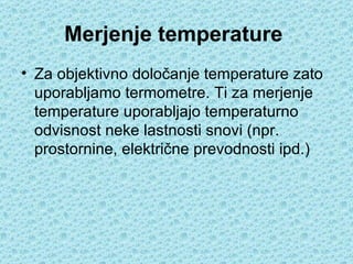 Merjenje temperature   <ul><li>Za objektivno določanje temperature zato uporabljamo termometre. Ti za merjenje temperature...