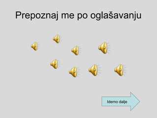 Prepoznaj me po oglašavanju
Idemo dalje
 