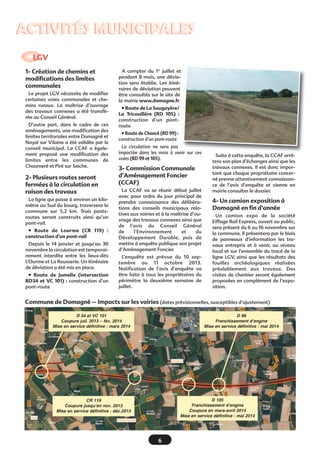6
ACTIVITÉS MUNICIPALESACTIVITÉS MUNICIPALES
1- Création de chemins et
modifications des limites
communales
Le projet LGV nécessite de modifier
certaines voies communales et che-
mins ruraux. La maîtrise d’ouvrage
des travaux connexes a été transfé-
rée au Conseil Général.
D’autre part, dans le cadre de ces
aménagements, une modification des
limites territoriales entre Domagné et
Noyal sur Vilaine a été validée par le
conseil municipal. La CCAF a égale-
ment proposé une modification des
limites entre les communes de
Chaumeré et Piré sur Seiche.
2- Plusieurs routes seront
fermées à la circulation en
raison des travaux
La ligne qui passe à environ un kilo-
mètre au Sud du bourg, traversera la
commune sur 5,2 km. Trois ponts-
routes seront construits ainsi qu’un
pont-rail.
• Route de Lourme  (CR 119) :
construction d’un pont-rail
Depuis le 14 janvier et jusqu’au 30
novembre la circulation est temporai-
rement interdite entre les lieux-dits
L’Ourme et La Reusserie. Un itinéraire
de déviation a été mis en place.
• Route de Jumelle (intersection
RD34 et VC 101) : construction d’un
pont-route
A compter du 1er
juillet et
pendant 8 mois, une dévia-
tion sera établie. Les itiné-
raires de déviation peuvent
être consultés sur le site de
la mairie www.domagne.fr
• Route de La Saugayère/
La Tricouillère  (RD 105) :
construction d’un pont-
route
• Route de Chancé (RD 99) :
construction d’un pont-route
La circulation ne sera pas
impactée dans les mois à venir sur ces
voies (RD 99 et 105).
3- Commission Communale
d’Aménagement Foncier
(CCAF)
La CCAF va se réunir début juillet
avec pour ordre du jour principal de
prendre connaissance des délibéra-
tions des conseils municipaux rela-
tives aux voiries et à la maîtrise d’ou-
vrage des travaux connexes ainsi que
de l’avis du Conseil Général
de l’Environnement et du
Développement Durable, puis de
mettre à enquête publique son projet
d’Aménagement Foncier.
L’enquête est prévue du 10 sep-
tembre au 11 octobre 2013.
Notification de l’avis d’enquête va
être faite à tous les propriétaires du
périmètre la deuxième semaine de
juillet.
LGV
D 34 et VC 101
Coupure juil. 2013 – fév. 2014
Mise en service définitive : mars 2014
D 99
Franchissement d’engins
Mise en service définitive : mai 2014
D 105
Franchissement d’engins
Coupure en mars-avril 2014
Mise en service définitive : mai 2014
CR 119
Coupure jusqu’en nov. 2013
Mise en service définitive : déc.2013
Commune de Domagné – Impacts sur les voiries (dates prévisionnelles, susceptibles d’ajustement)
Suite à cette enquête, la CCAF arrê-
tera son plan d’échanges ainsi que les
travaux connexes. Il est donc impor-
tant que chaque propriétaire concer-
né prenne attentivement connaissan-
ce de l’avis d’enquête et vienne en
mairie consulter le dossier.
4- Un camion exposition à
Domagné en fin d’année
Un camion expo de la société
Eiffage Rail Express, ouvert au public,
sera présent du 6 au 16 novembre sur
la commune. Il présentera par le biais
de panneaux d’information les tra-
vaux entrepris et à venir, au niveau
local et sur l’ensemble du tracé de la
ligne LGV, ainsi que les résultats des
fouilles archéologiques réalisées
préalablement aux travaux. Des
visites de chantier seront également
proposées en complément de l’expo-
sition.
 