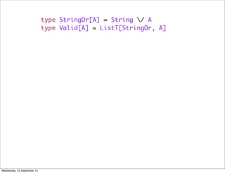 type StringOr[A] = String / A
type Valid[A] = ListT[StringOr, A]
Wednesday, 23 September 15
 