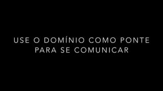 U S E O D O M Í N I O C O M O P O N T E
PA R A S E C O M U N I C A R
 