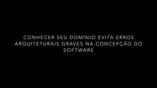 C O N H E C E R S E U D O M Í N I O E V I TA E R R O S
A R Q U I T E T U R A I S G R AV E S N A C O N C E P Ç Ã O D O
S O F T WA R E
 