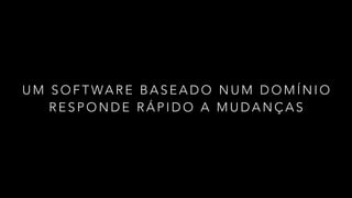 U M S O F T WA R E B A S E A D O N U M D O M Í N I O
R E S P O N D E R Á P I D O A M U D A N Ç A S
 