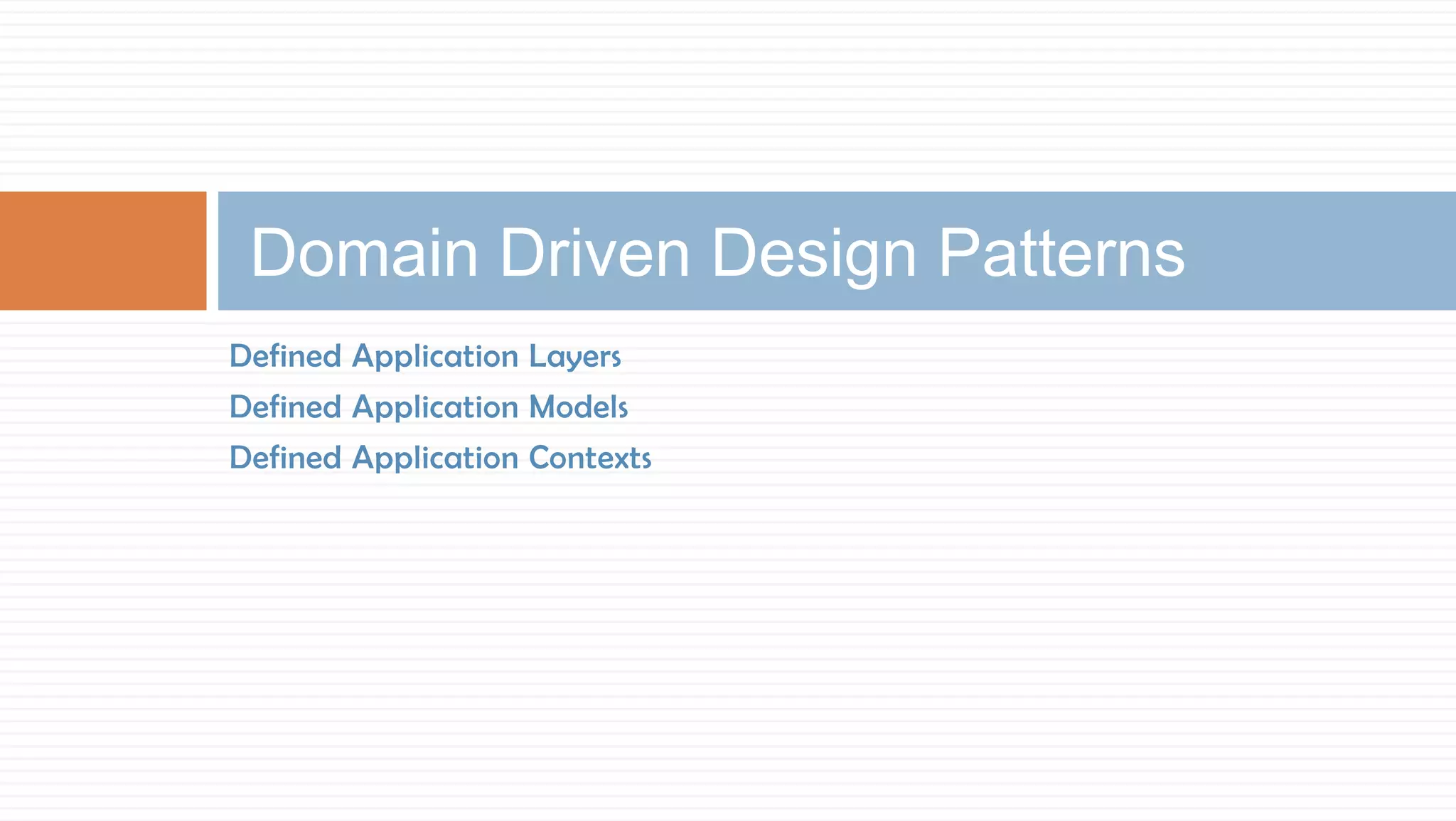 Domain Driven Design Patterns
Defined Application Layers
Defined Application Models
Defined Application Contexts

 