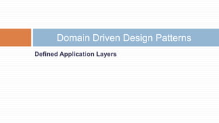 Domain Driven Design Patterns
Defined Application Layers

 