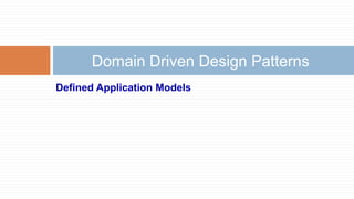 Domain Driven Design Patterns
Defined Application Models

 
