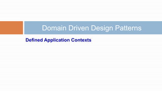 Domain Driven Design Patterns
Defined Application Contexts

 
