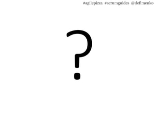 #agilepizza #scrumguides @defimenko
 