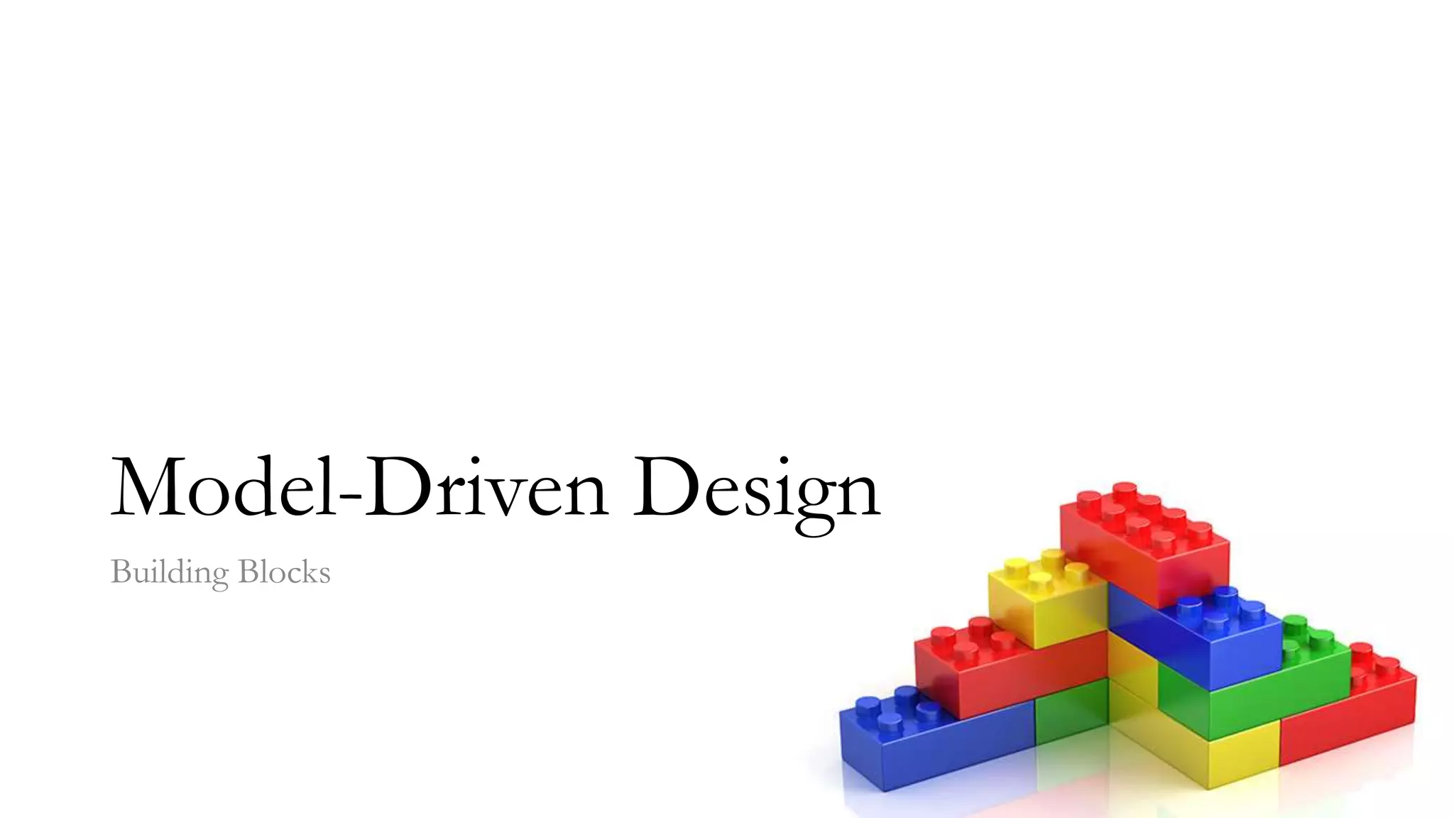 Model-Driven Design
Building Blocks
 