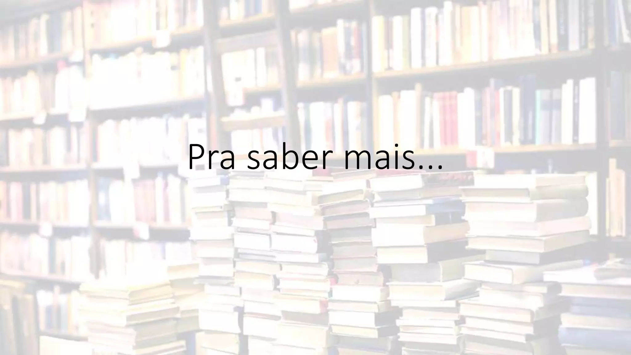 Pra saber mais...
 