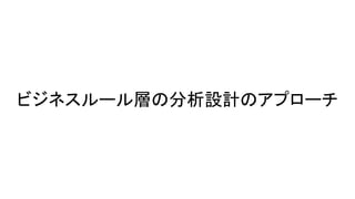 ビジネスルール層の分析設計のアプローチ
 