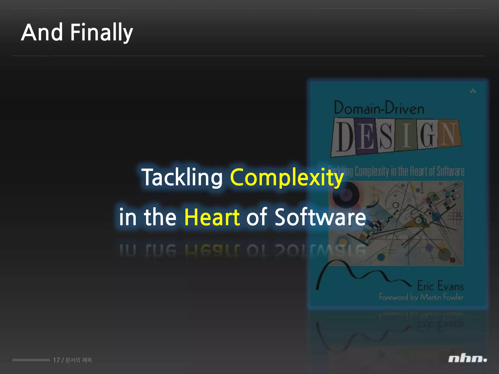 17 / 문서의 제목
And Finally
Tackling Complexity
in the Heart of Software
 