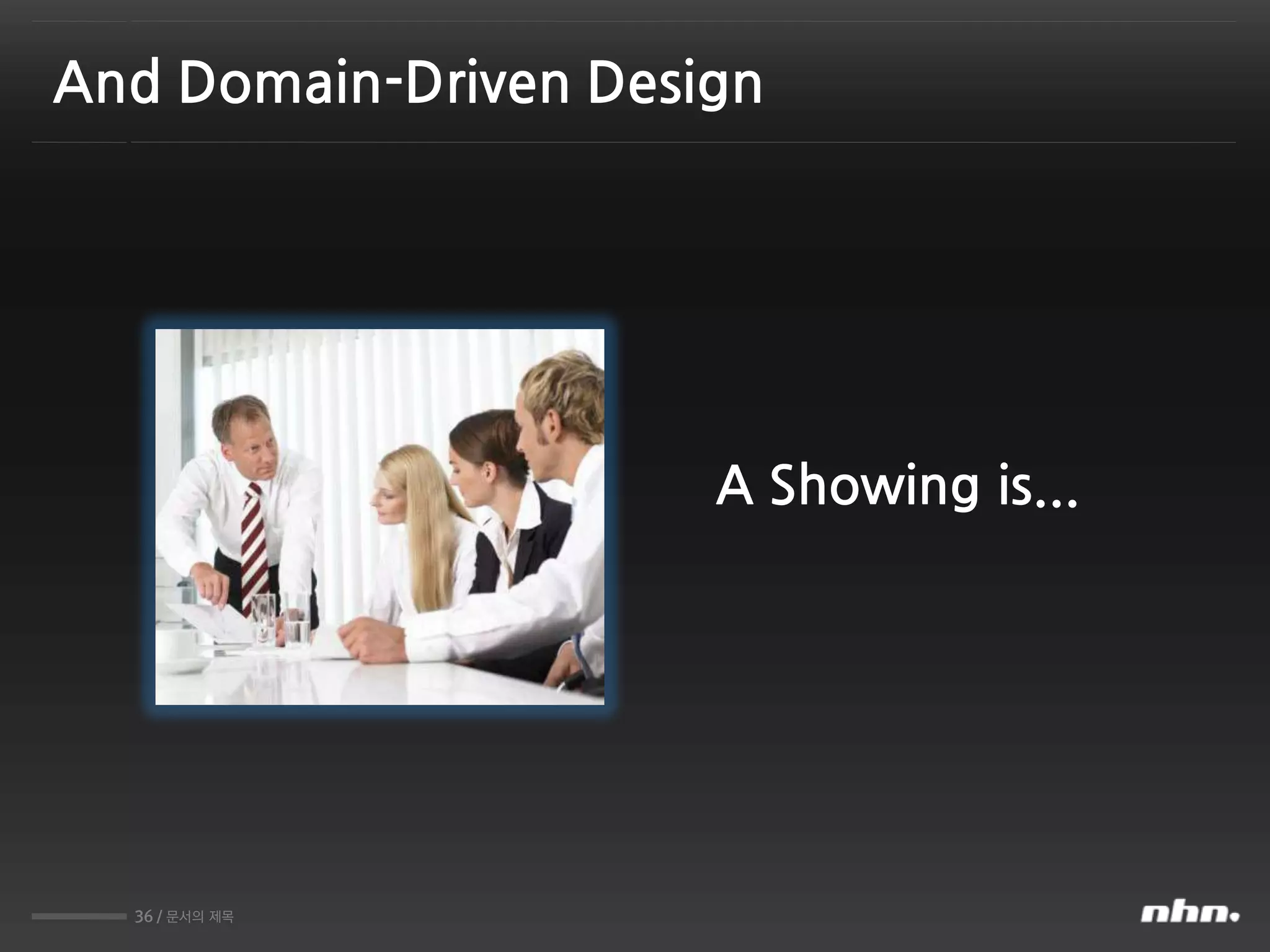 36 / 문서의 제목
And Domain-Driven Design
A Showing is...
 