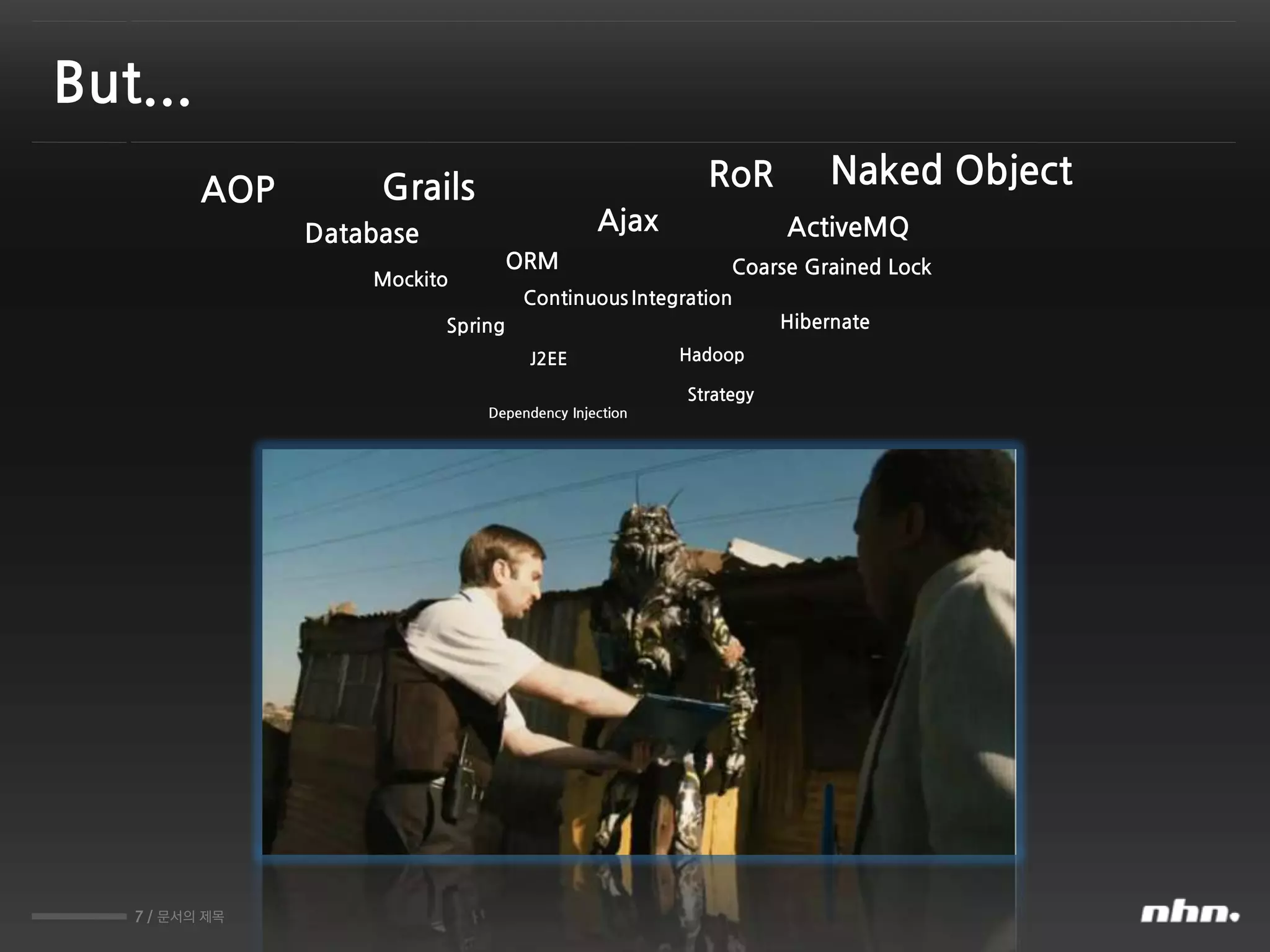 7 / 문서의 제목
But...
Spring
ORM
Dependency Injection
Database
J2EE
Ajax
Continuous Integration
Hadoop
Coarse Grained Lock
Strategy
Hibernate
Mockito
ActiveMQ
RoRGrailsAOP
Naked Object
 