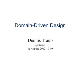 Domain-Driven Design

     Dennis Traub
           @dtraub
     #devspace 2012-10-19
 