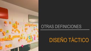 DISEÑO TÁCTICO
OTRAS DEFINICIONES
 