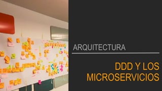 DDD Y LOS
MICROSERVICIOS
ARQUITECTURA
 