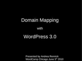 Domain Mapping with WordPress 3.0 Presented by Andrea Rennick  WordCamp Chicago June 5 th  2010 