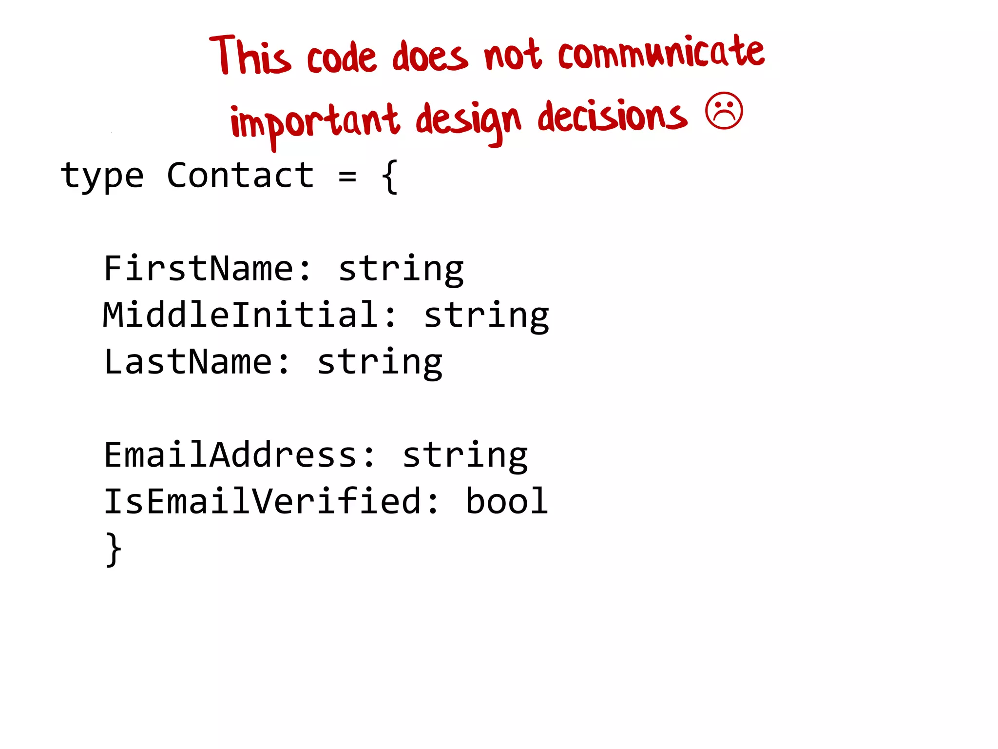 Prologue: F# can help
type Contact = {
FirstName: string
MiddleInitial: string
LastName: string
EmailAddress: string
IsEmailVerified: bool
}
 
