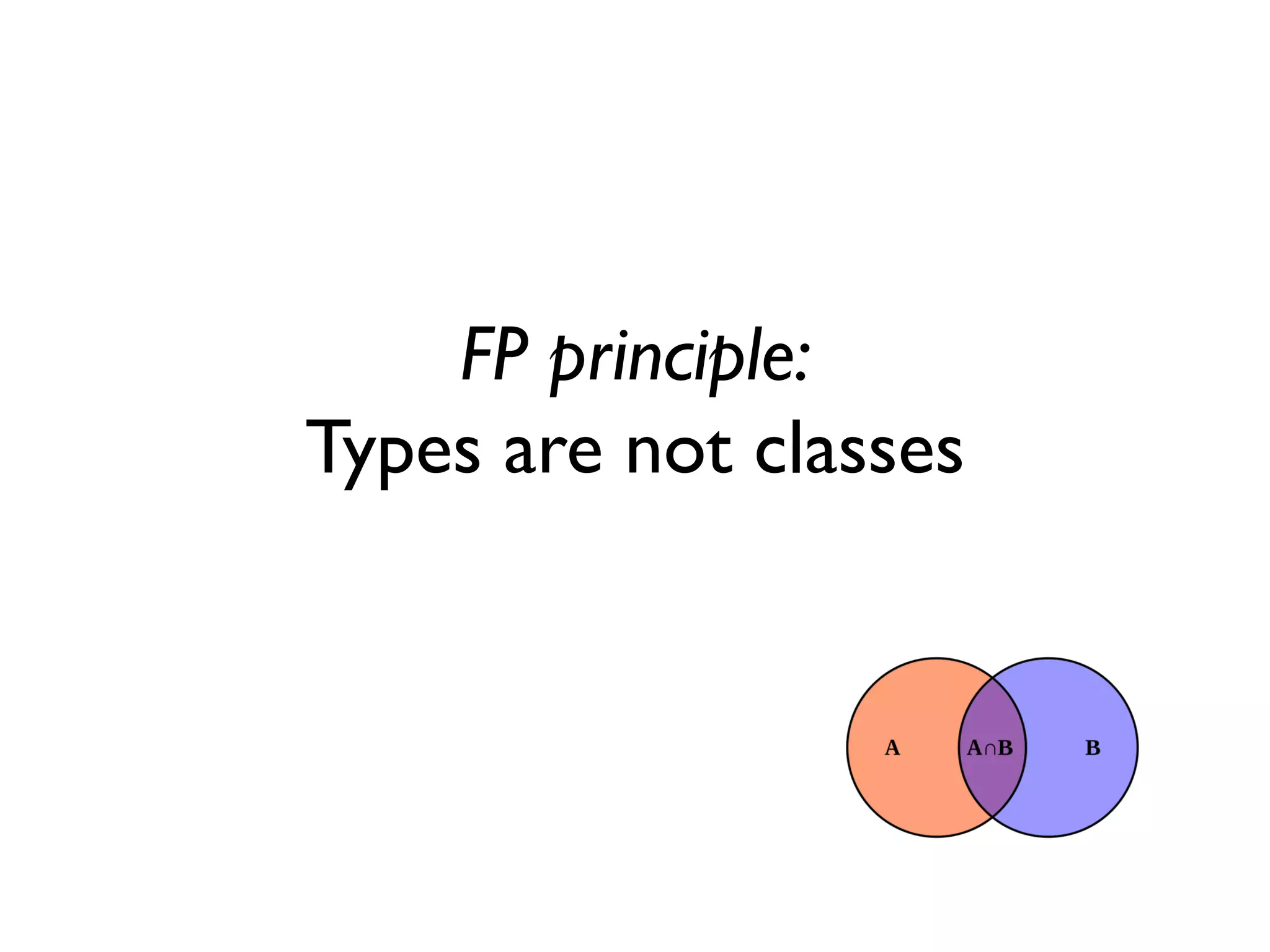 FP principle:
Types are not classes
 