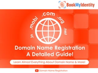 Domain Name
Registration
A Detailed Guide!
Learn Almost Everything About Domain Name & More!
Domain Name Registration
 