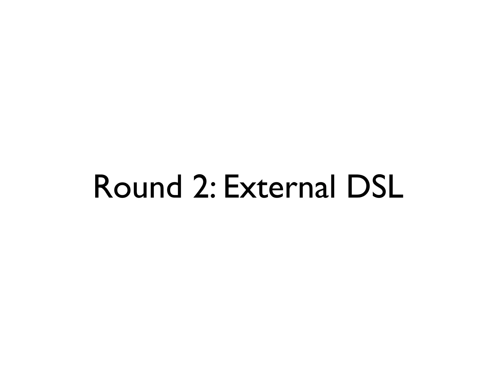 Round 2: External DSL
 