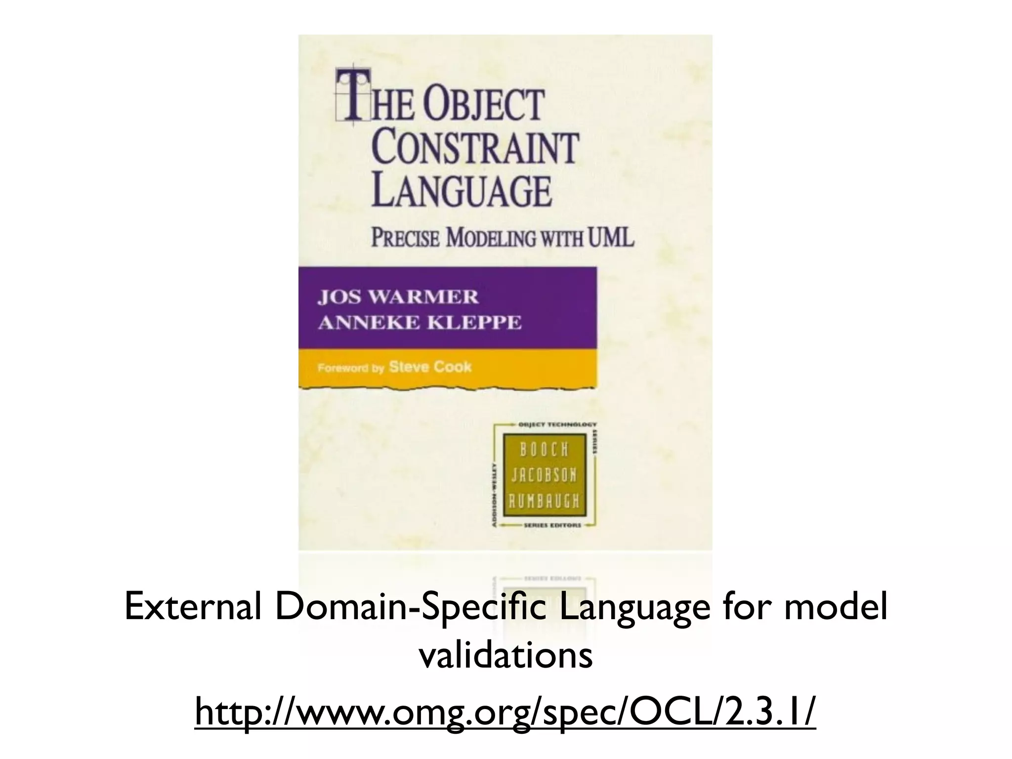 External Domain-Speciﬁc Language for model
validations
http://www.omg.org/spec/OCL/2.3.1/
 