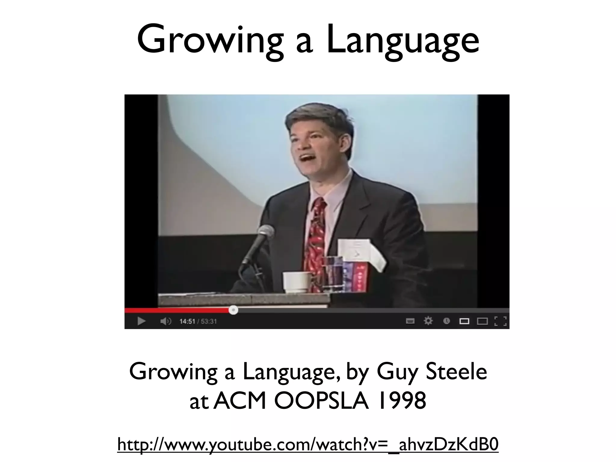 Growing a Language
http://www.youtube.com/watch?v=_ahvzDzKdB0
Growing a Language, by Guy Steele
at ACM OOPSLA 1998
 