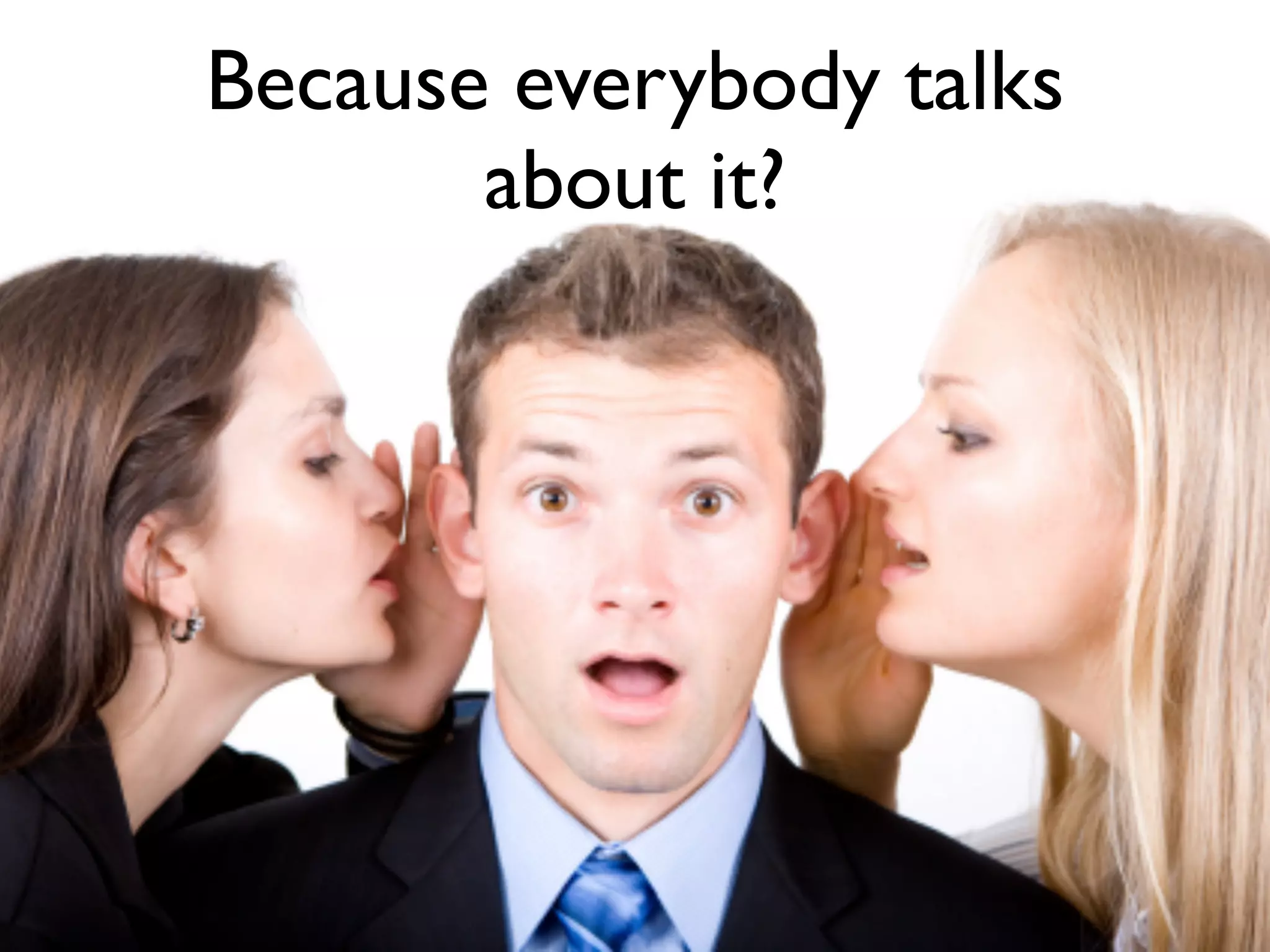 Because everybody talks
about it?
 