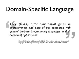 ”“
They (DSLs) offer substantial gains in
expressiveness and ease of use compared with
general purpose programming languag...