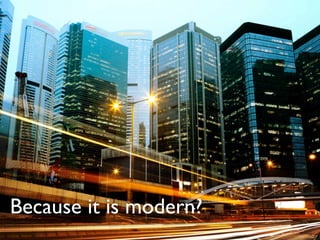 Because it is modern?
 