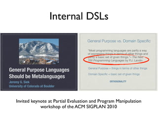 General Purpose Languages
Should be Metalanguages
Jeremy G. Siek
University of Colorado at Boulder
Internal DSLs
Invited k...