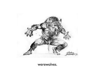 werewolves.
 