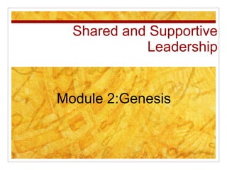 Shared and Supportive Leadership Module 2:Genesis 