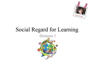 Social Regard for Learning
Domain 1
 