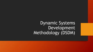 DSDM
Overview
A Robust and Comprehensive Approach
One of the oldest known forms of Agile, dating
back before the Agile Man...