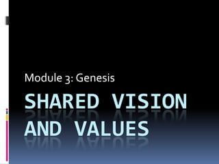 Module 3: Genesis Shared Vision and Values 