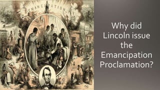 Why did
Lincoln issue
the
Emancipation
Proclamation?
 