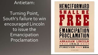 Antietam:
Turning Point,
South’s failure to win
encouraged Lincoln
to issue the
Emancipation
Proclamation
 