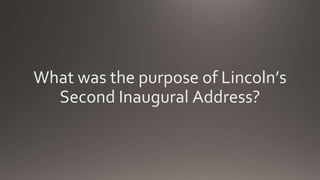 What was the purpose of Lincoln’s
Second Inaugural Address?
 