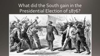 What did the South gain in the
Presidential Election of 1876?
 