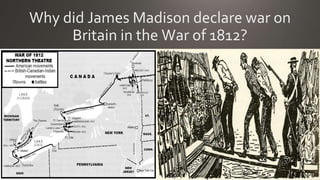 Why did James Madison declare war on
Britain in the War of 1812?
 