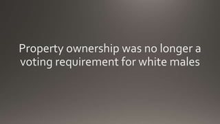 Property ownership was no longer a
voting requirement for white males
 