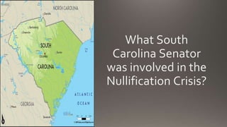 What South
Carolina Senator
was involved in the
Nullification Crisis?
 