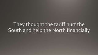 They thought the tariff hurt the
South and help the North financially
 