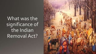 What was the
significance of
the Indian
Removal Act?
 