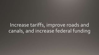 Increase tariffs, improve roads and
canals, and increase federal funding
 